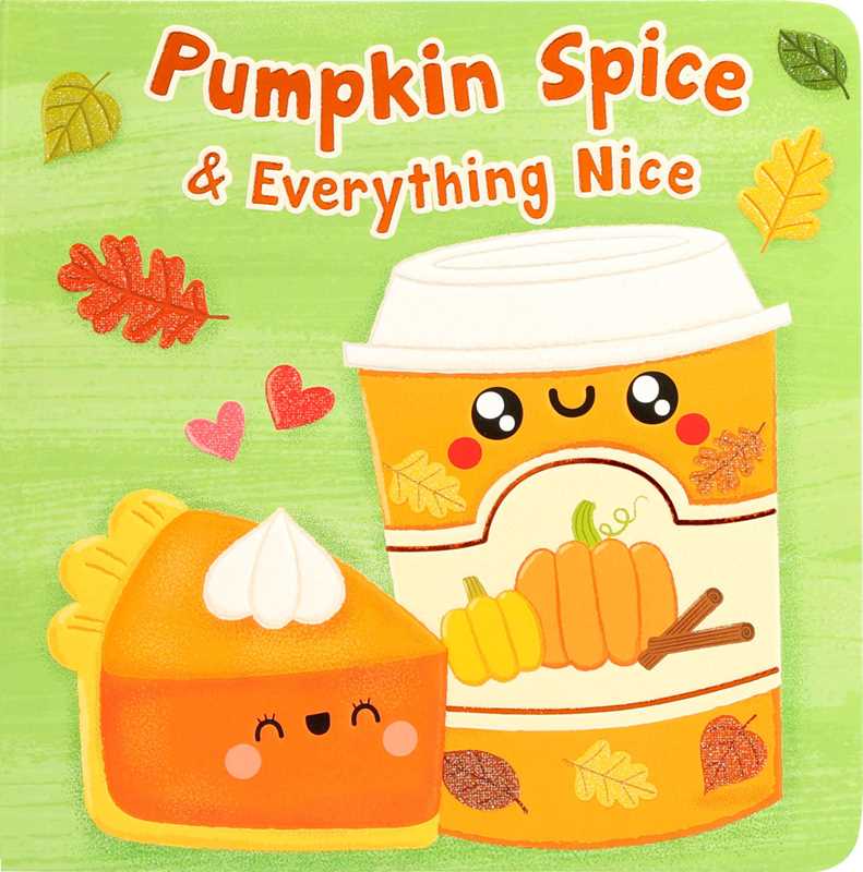 A charming illustration from “Pumpkin Spice & Everything Nice” by Dienesa Le (Simon & Schuster), featuring a smiling pumpkin pie slice and a pumpkin spice coffee cup, surrounded by autumn leaves and hearts, with the phrase “Pumpkin Spice & Everything Nice” above.